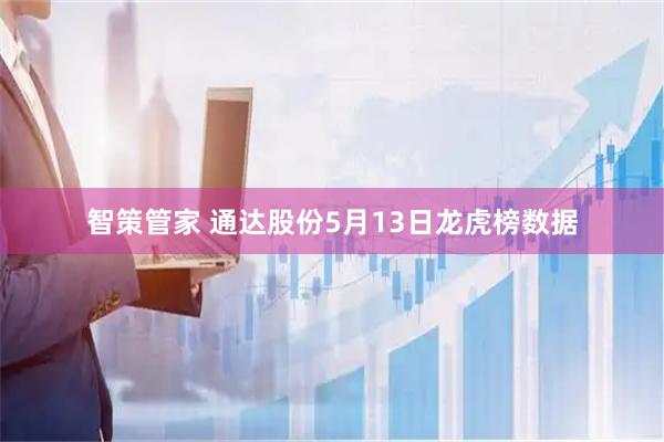 智策管家 通达股份5月13日龙虎榜数据